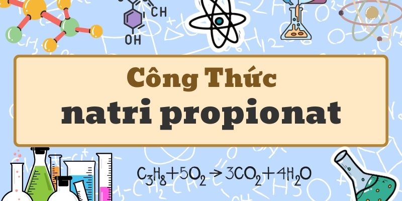 Kiến thức về natri propionat công thức và ứng dụng trong thực phẩm