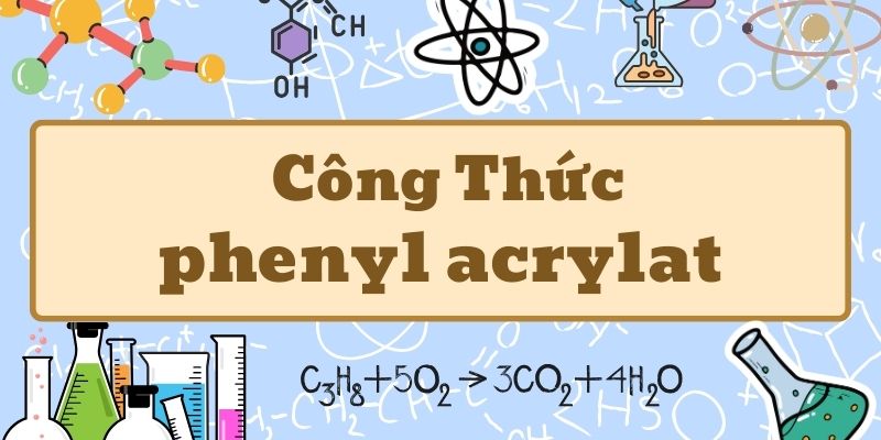 Tổng quan về phenyl acrylat công thức và ứng dụng trong hóa học