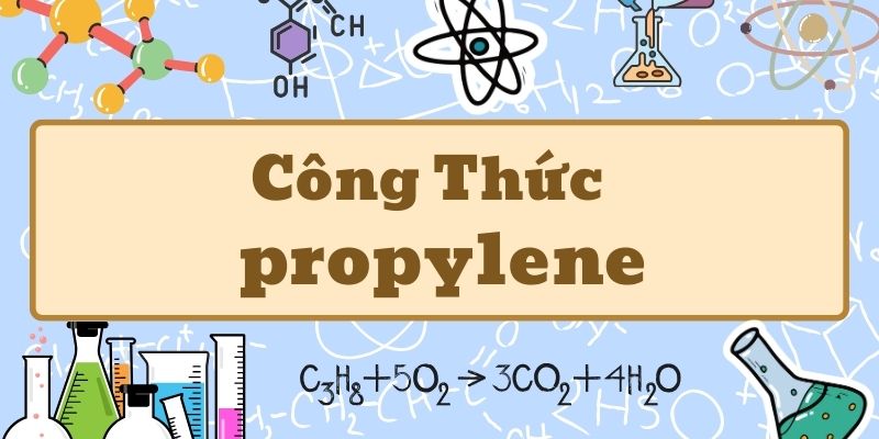 Học thuộc propylene công thức và ứng dụng trong hóa học hữu cơ